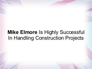 Mike Elmore Is Highly Successful
In Handling Construction Projects

 