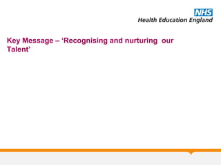 Key Message – ‘Recognising and nurturing our
Talent’
 
