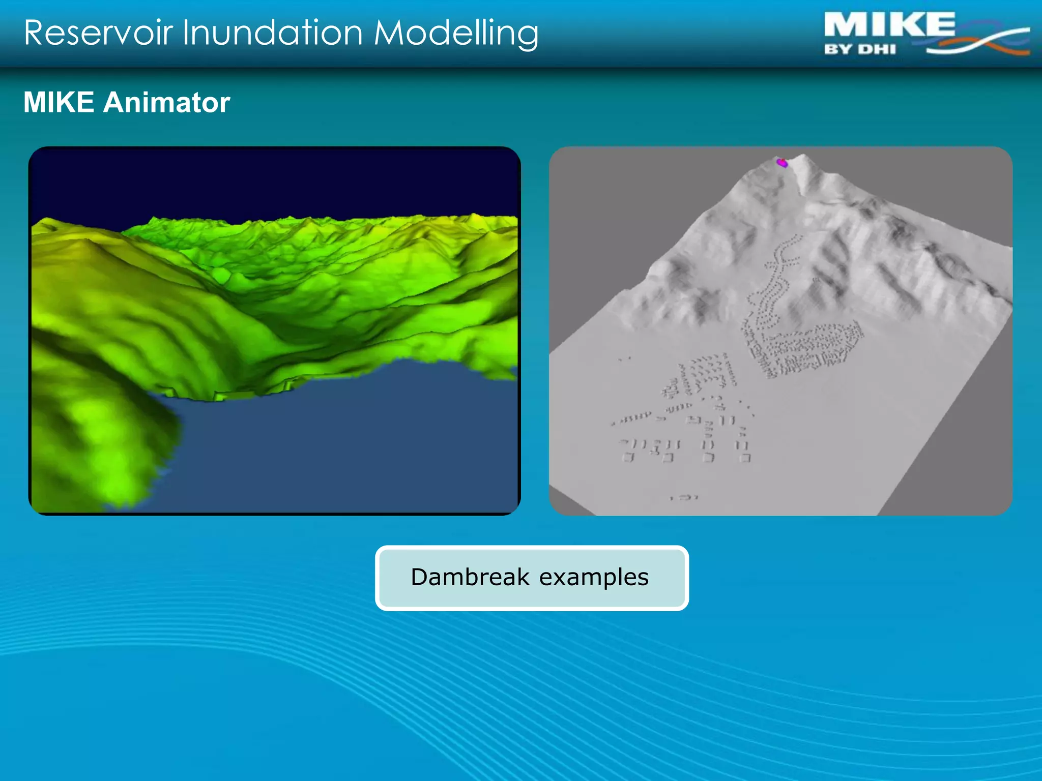 Reservoir Inundation Modelling
MIKE Animator




                      Dambreak examples
 