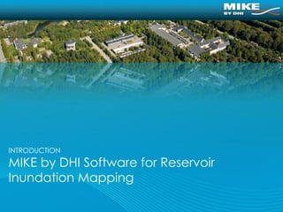 INTRODUCTION
MIKE by DHI Software for Reservoir
Inundation Mapping
 