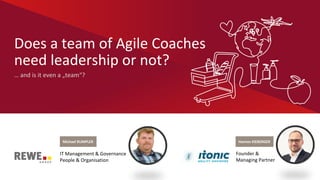 Does a team of Agile Coaches
need leadership or not?
… and is it even a „team“?
Michael RUMPLER
IT Management & Governance
People & Organisation
Hannes KIEBERGER
Founder &
Managing Partner
 