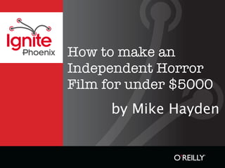 How to make an
Phoenix
          Independent Horror
          Film for under $5000
                by Mike Hayden
 