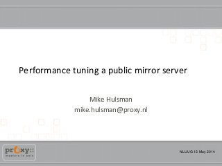NLUUG 15 May 2014
Performance tuning a public mirror server
Mike Hulsman
mike.hulsman@proxy.nl
 