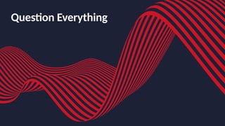Question Everything
 