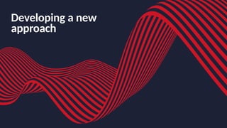 Developing a new
approach
 