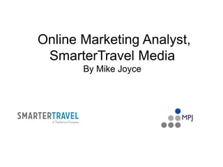 Online Marketing Analyst,
SmarterTravel Media
By Mike Joyce
 