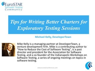Tips for Writing Better Charters for
Exploratory Testing Sessions
Michael Kelly, DeveloperTown
Mike Kelly is a managing pa...