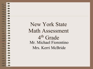 New York State
Math Assessment
    th
   4 Grade
Mr. Michael Fiorentino
 Mrs. Kerri McBride
 