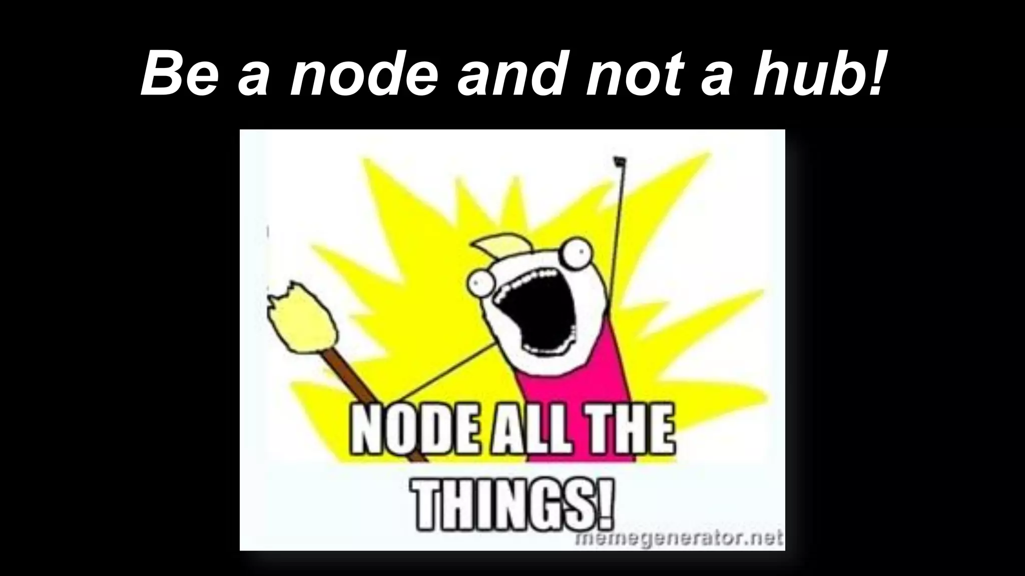 Be a node and not a hub!