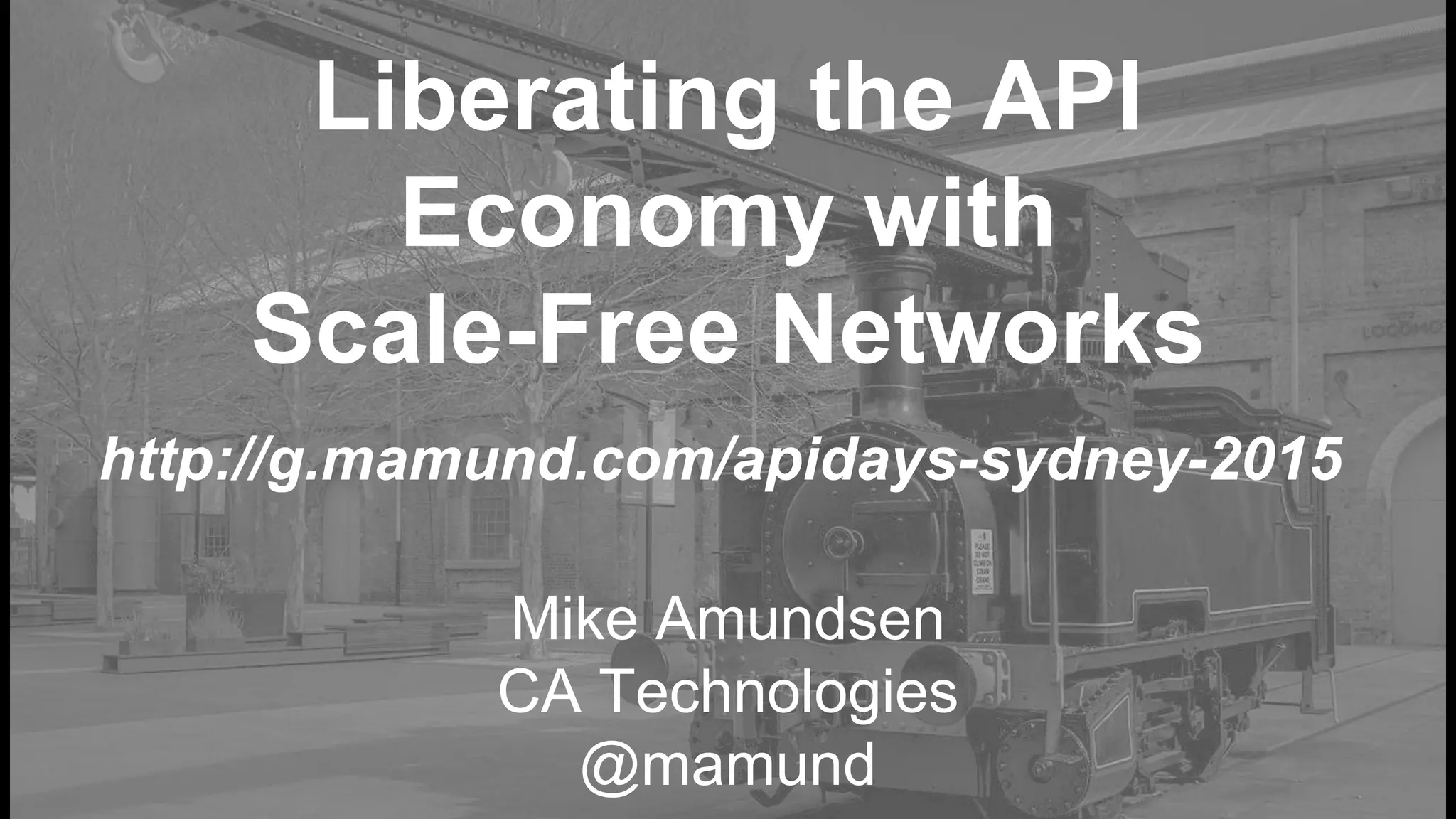 Liberating the API
Economy with
Scale-Free Networks
Mike Amundsen
CA Technologies
@mamund
http://g.mamund.com/apidays-sydney-2015