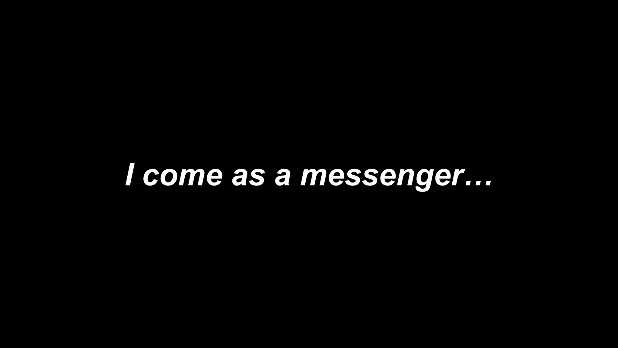 I come as a messenger…