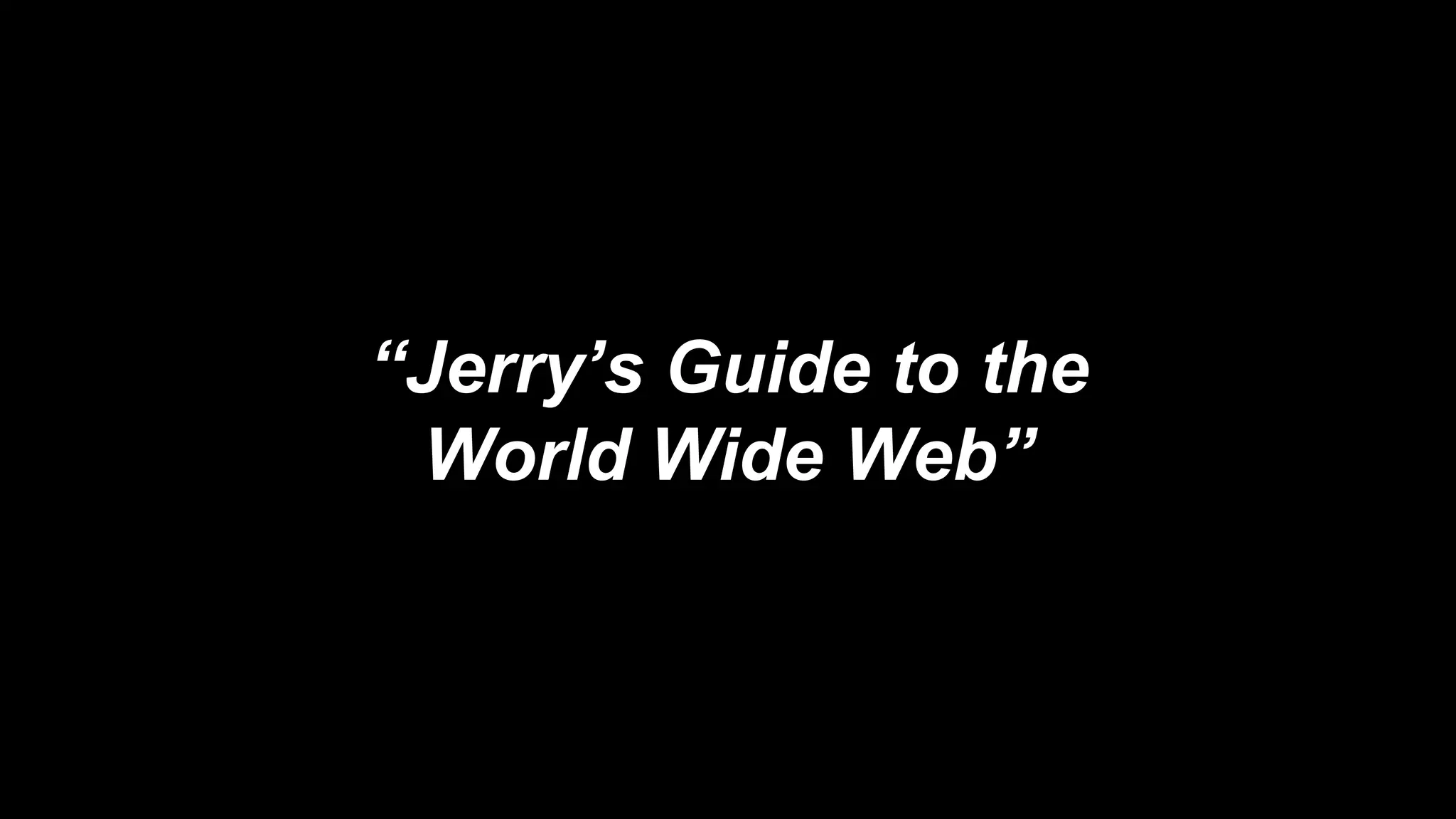 “Jerry’s Guide to the
World Wide Web”