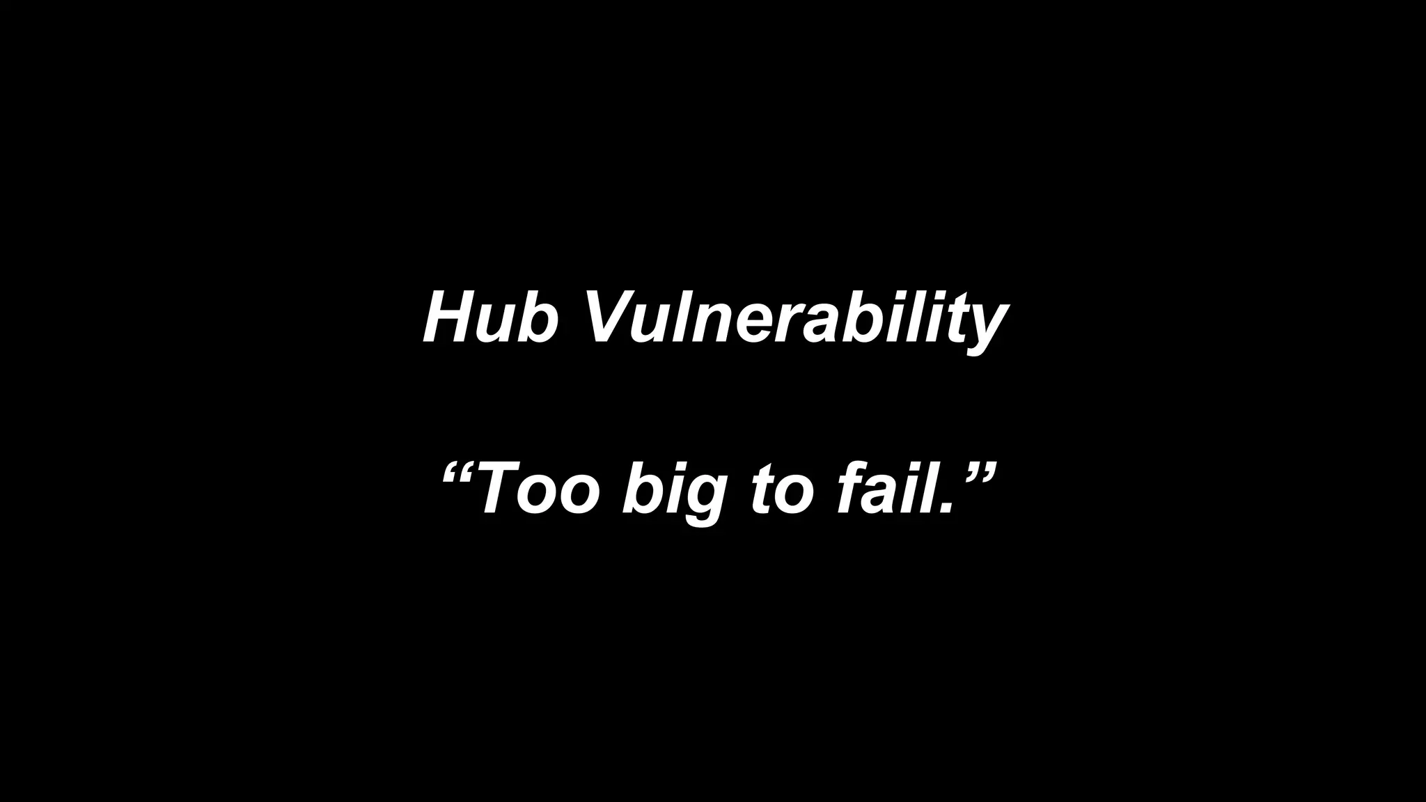 Hub Vulnerability
“Too big to fail.”