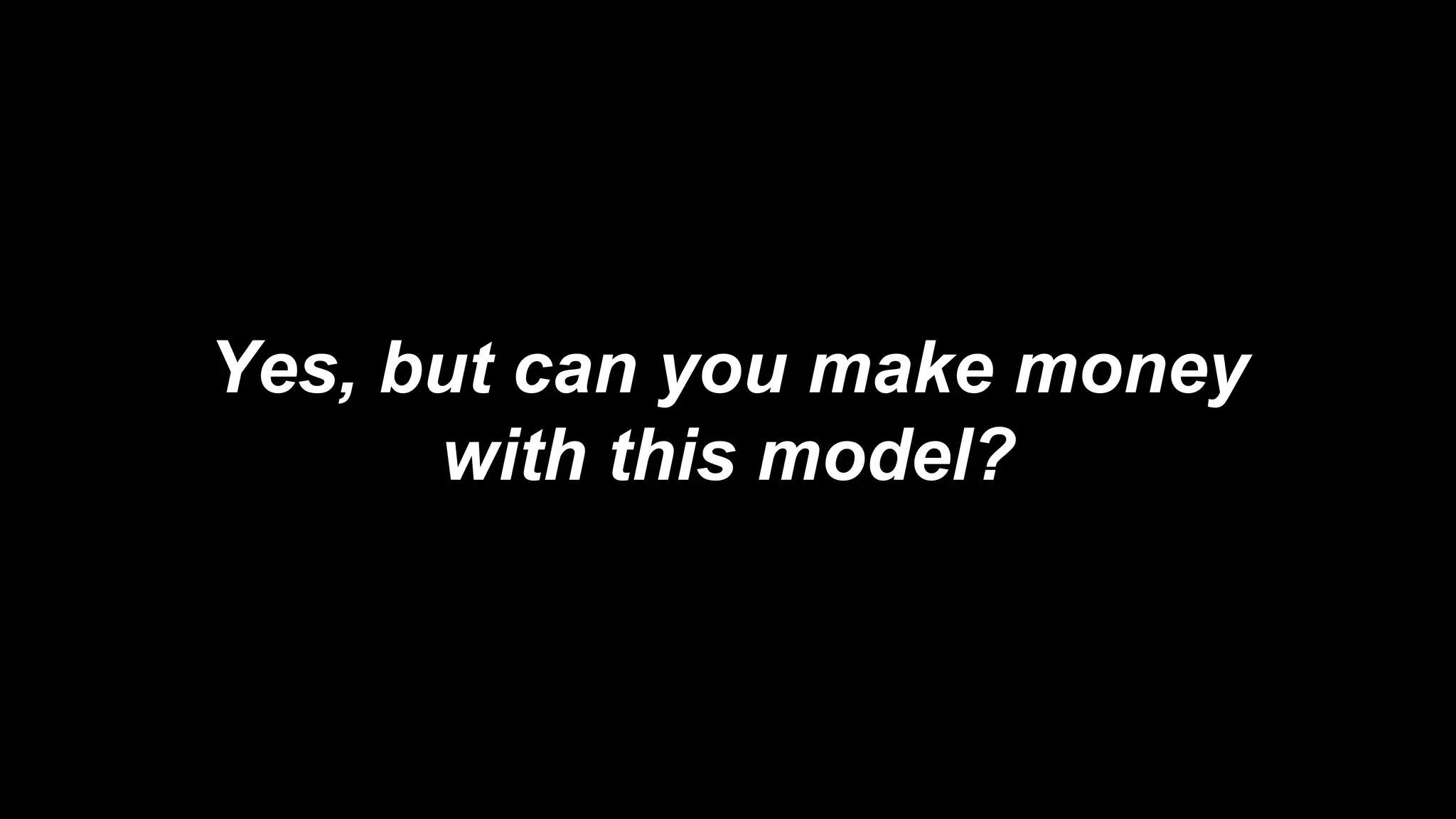 Yes, but can you make money
with this model?