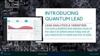 LEAD ANALYTICS & TARGETING 
I’ve built a platform that delivers much of the data I’ve talked about today and all you need to do is install one line of code. 
Quantum Lead -http://ipullrank.com/quantum-lead  