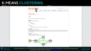CLUSTERING 
K-Means clustering is a unsupervised learning technique that allows patterns to be identified in data without setting specific parameters of what needs to be found. http://bit.ly/1qJEKgm  