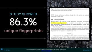 STUDY SHOWED unique fingerprints 
Pantoclick’s study showed that 86.3% of browsers had unique fingerprints. 
http://bit.ly/1n8DFIj  