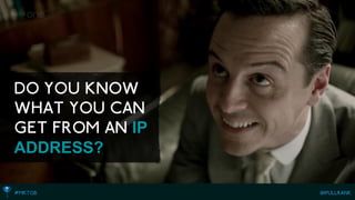 …Obviously. IP ADDRESS?  