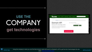 USE THEget technologies 
Using the company’s name you can find their domain name and send it to Builtwith’s API to get the list of technologies the site uses -http://api.builtwith.com/  