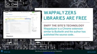SNIFF THE SITE’S TECHNOLOGY 
Wappalyzer is a Chrome extension similar to Builtwith and the author has published the source code.. 
Skip the pricy Builtwith buy and use Wappalyzer. 
http://bit.ly/1q07YJh  