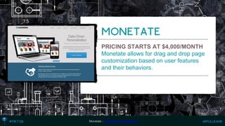 PRICING STARTS AT $4,000/MONTH 
Monetate allows for drag and drop page customization based on user features and their behaviors. 
Monetate -http://www.monetate.com  