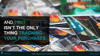 Credit cards aren’t just a convenience, they are tracking devices. 
ISN’T THE ONLY THINGTRACKING YOUR PURCHASES  