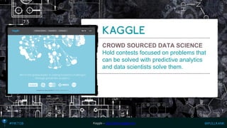 CROWD SOURCED DATA SCIENCE 
Hold contests focused on problems that can be solved with predictive analytics and data scientists solve them. 
Kaggle –http://www.kaggle.com  