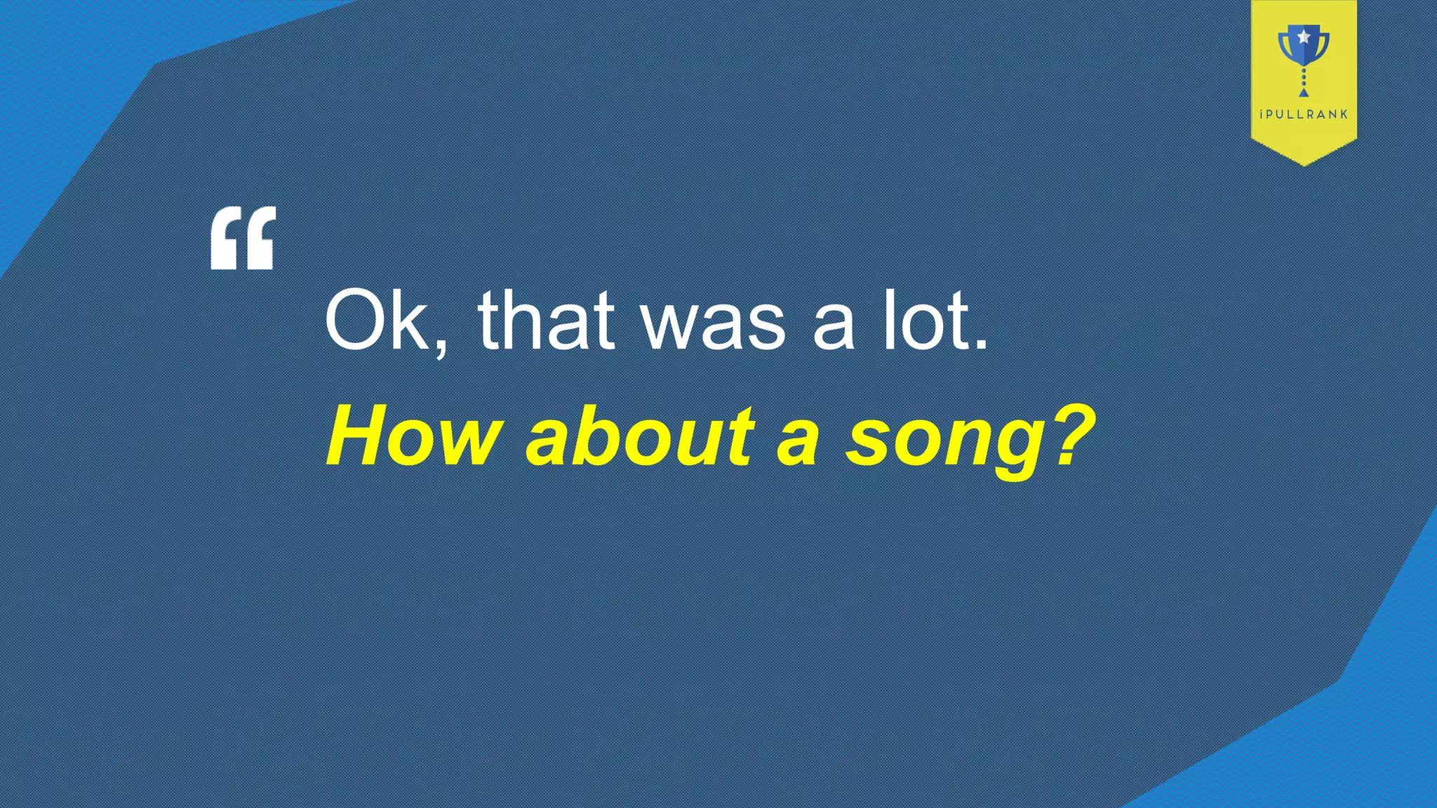 Ok, that was a lot.
How about a song?
 