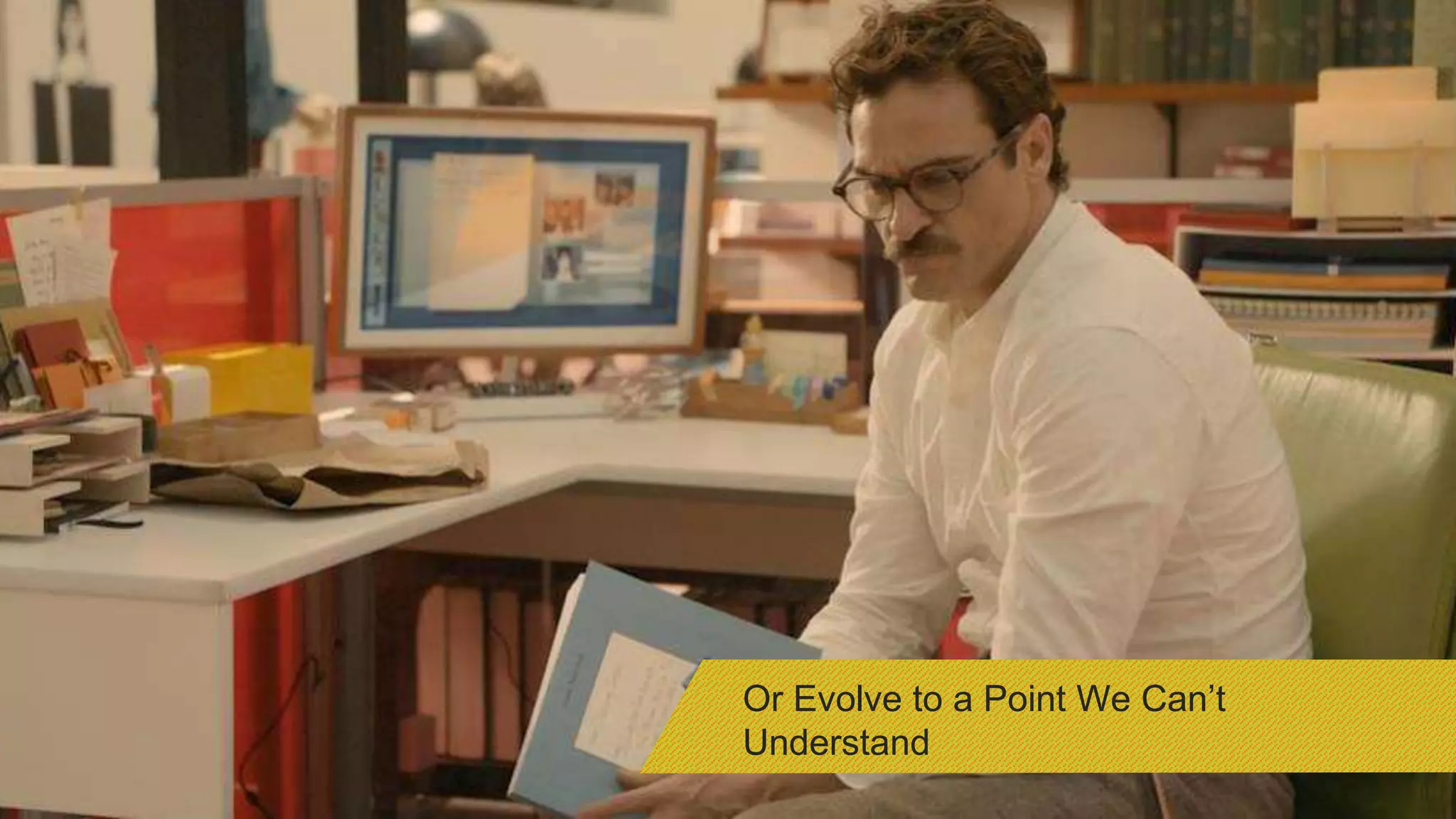 Or Evolve to a Point We Can’t
Understand
 