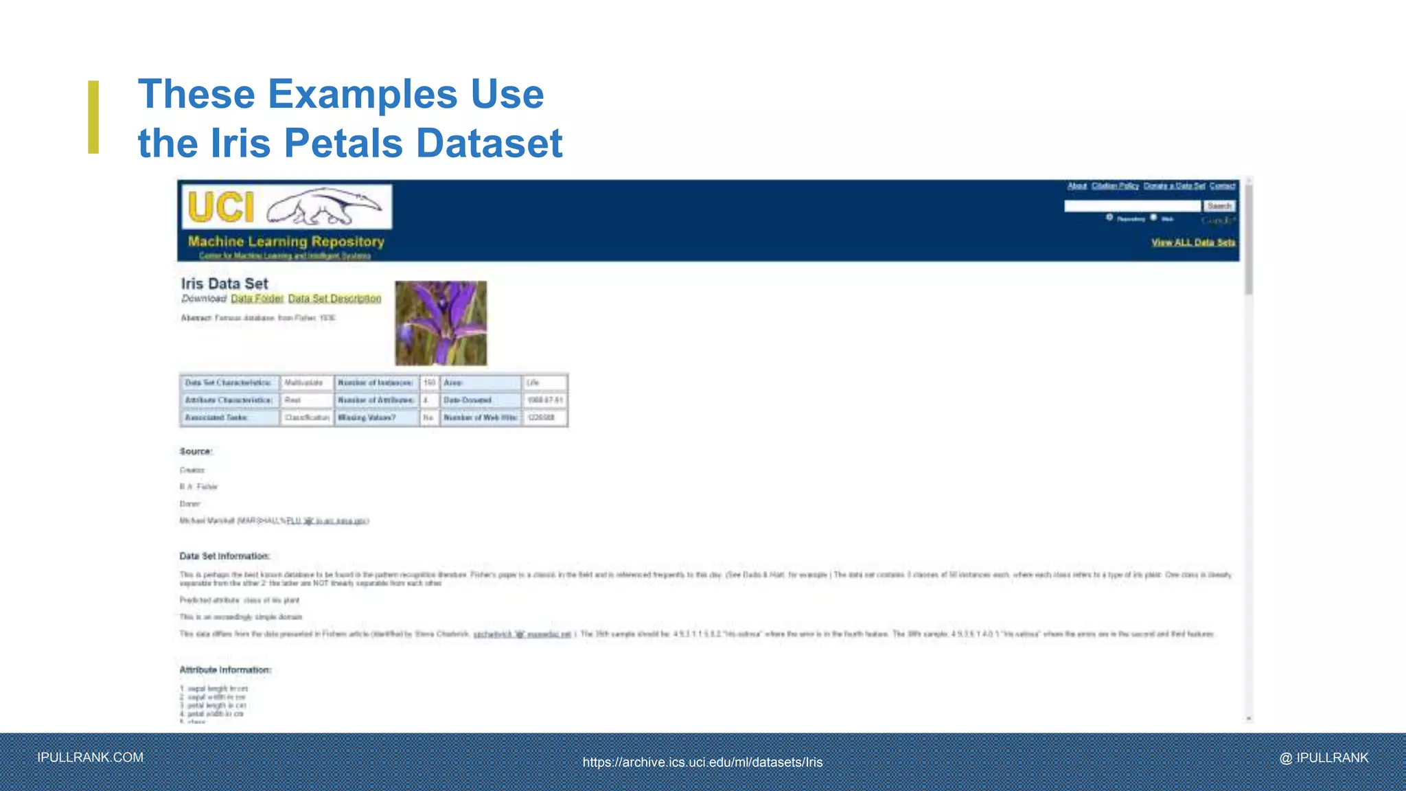 IPULLRANK.COM @ IPULLRANK
These Examples Use
the Iris Petals Dataset
https://archive.ics.uci.edu/ml/datasets/Iris
 