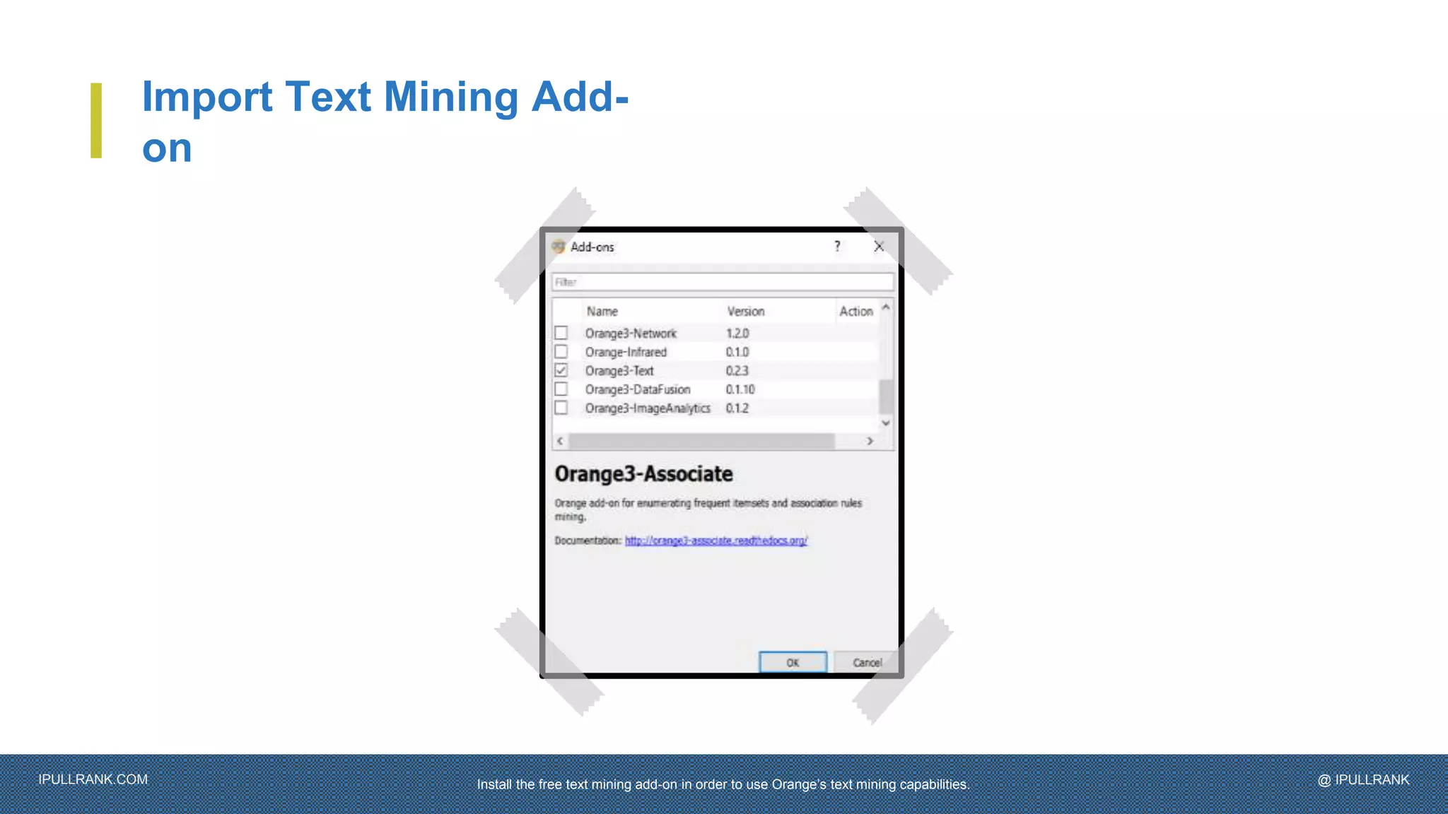 IPULLRANK.COM @ IPULLRANK
Import Text Mining Add-
on
Install the free text mining add-on in order to use Orange’s text mining capabilities.
 
