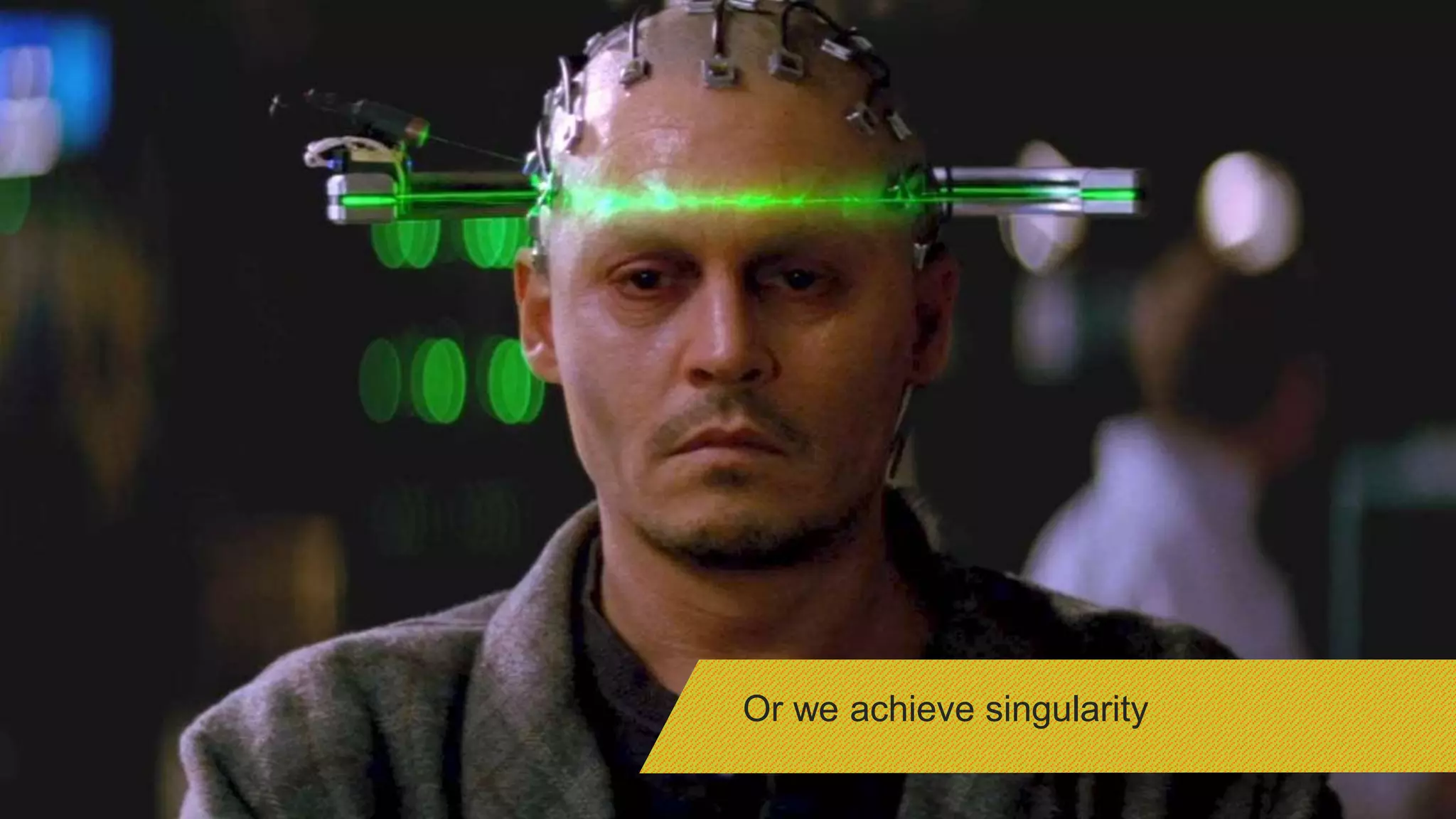Or we achieve singularity
 