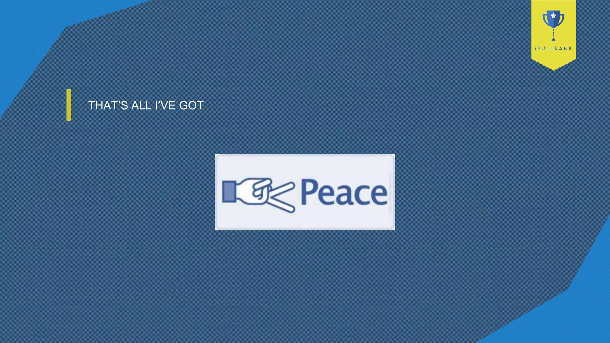 THAT’S ALL I’VE GOT
 