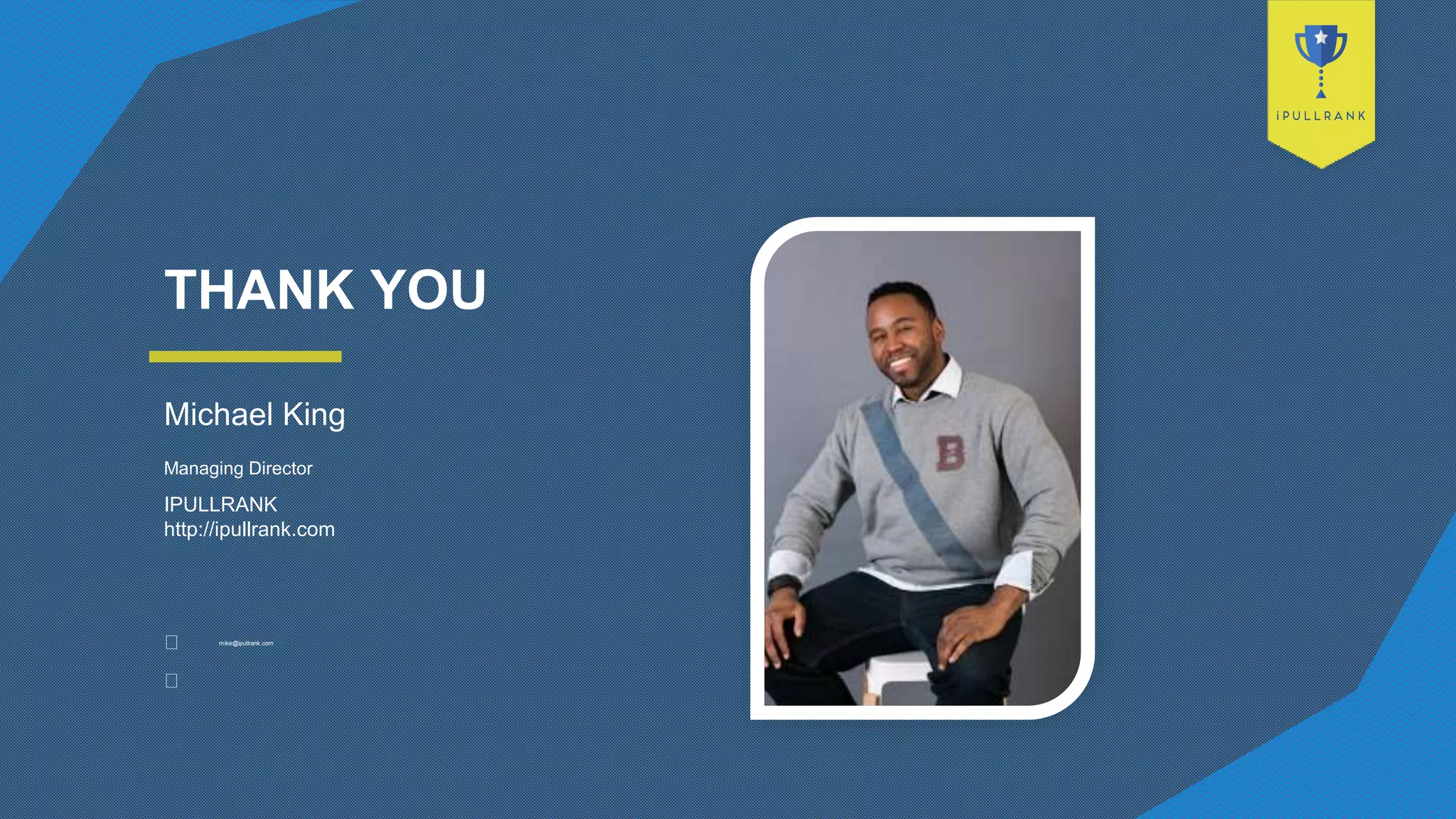 IPULLRANK
http://ipullrank.com
THANK YOU
Michael King
Managing Director
mike@ipullrank.com
 