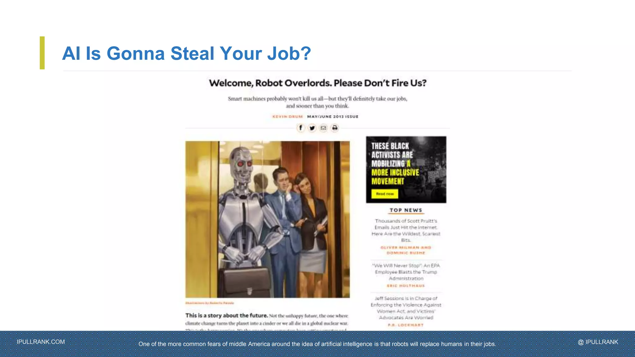 IPULLRANK.COM @ IPULLRANK
AI Is Gonna Steal Your Job?
One of the more common fears of middle America around the idea of artificial intelligence is that robots will replace humans in their jobs.
 