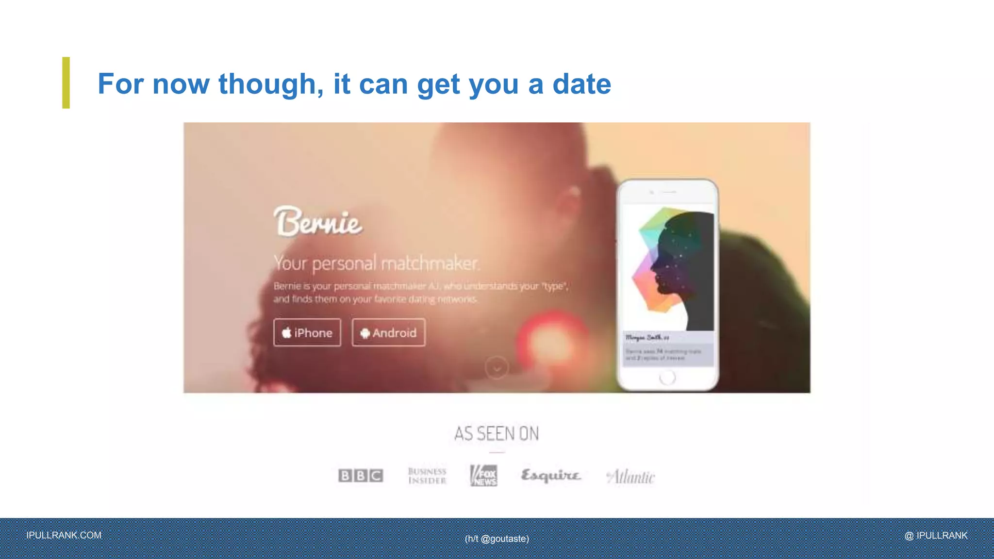 IPULLRANK.COM @ IPULLRANK
For now though, it can get you a date
(h/t @goutaste)
 