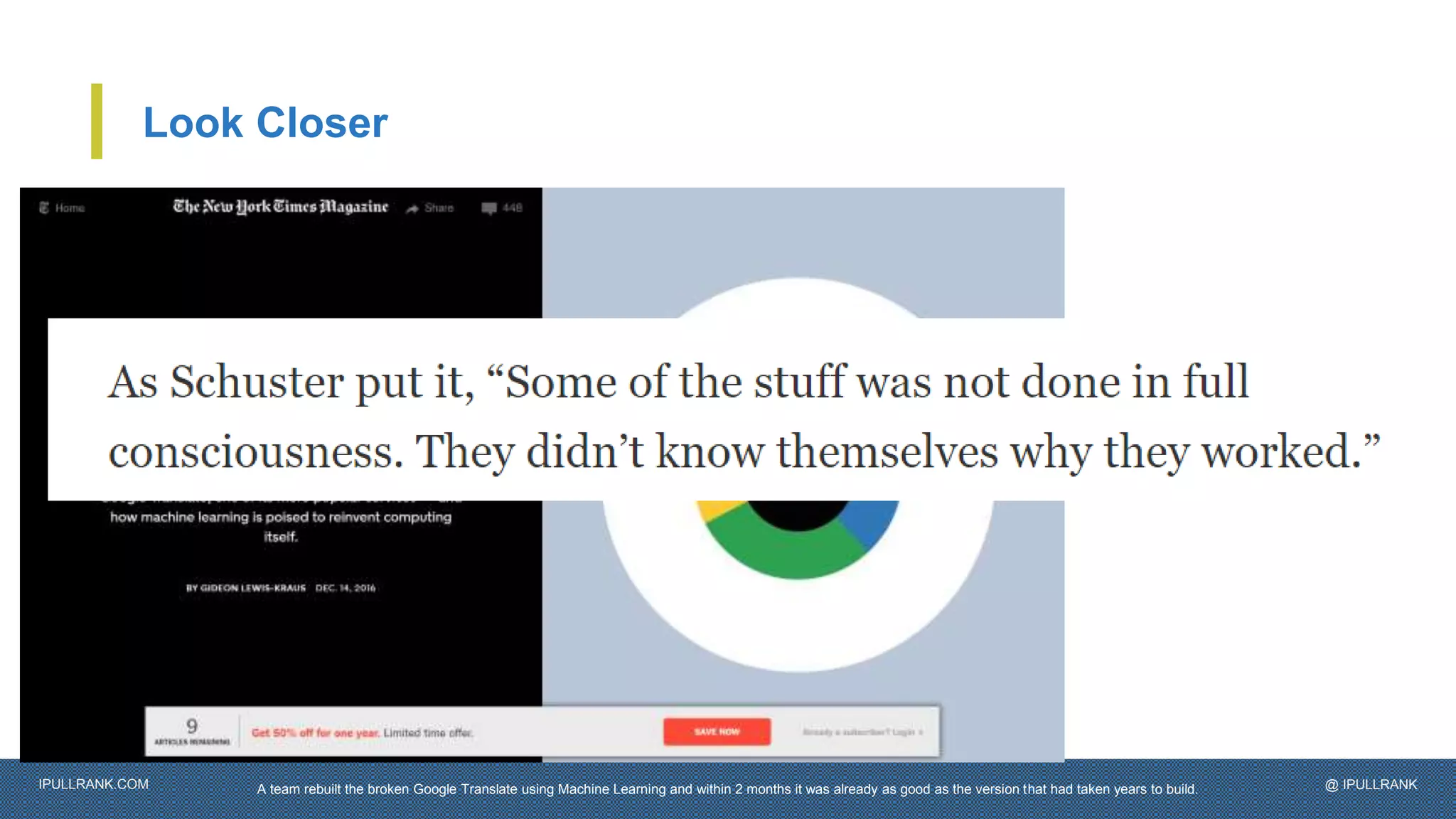 IPULLRANK.COM @ IPULLRANK
Look Closer
A team rebuilt the broken Google Translate using Machine Learning and within 2 months it was already as good as the version that had taken years to build.
 