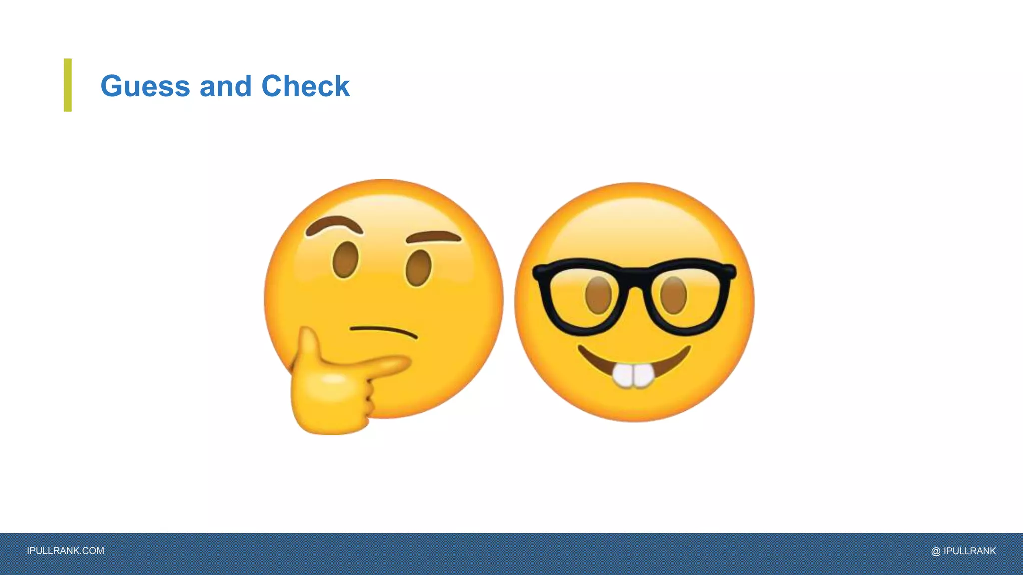 IPULLRANK.COM @ IPULLRANK
Guess and Check
 