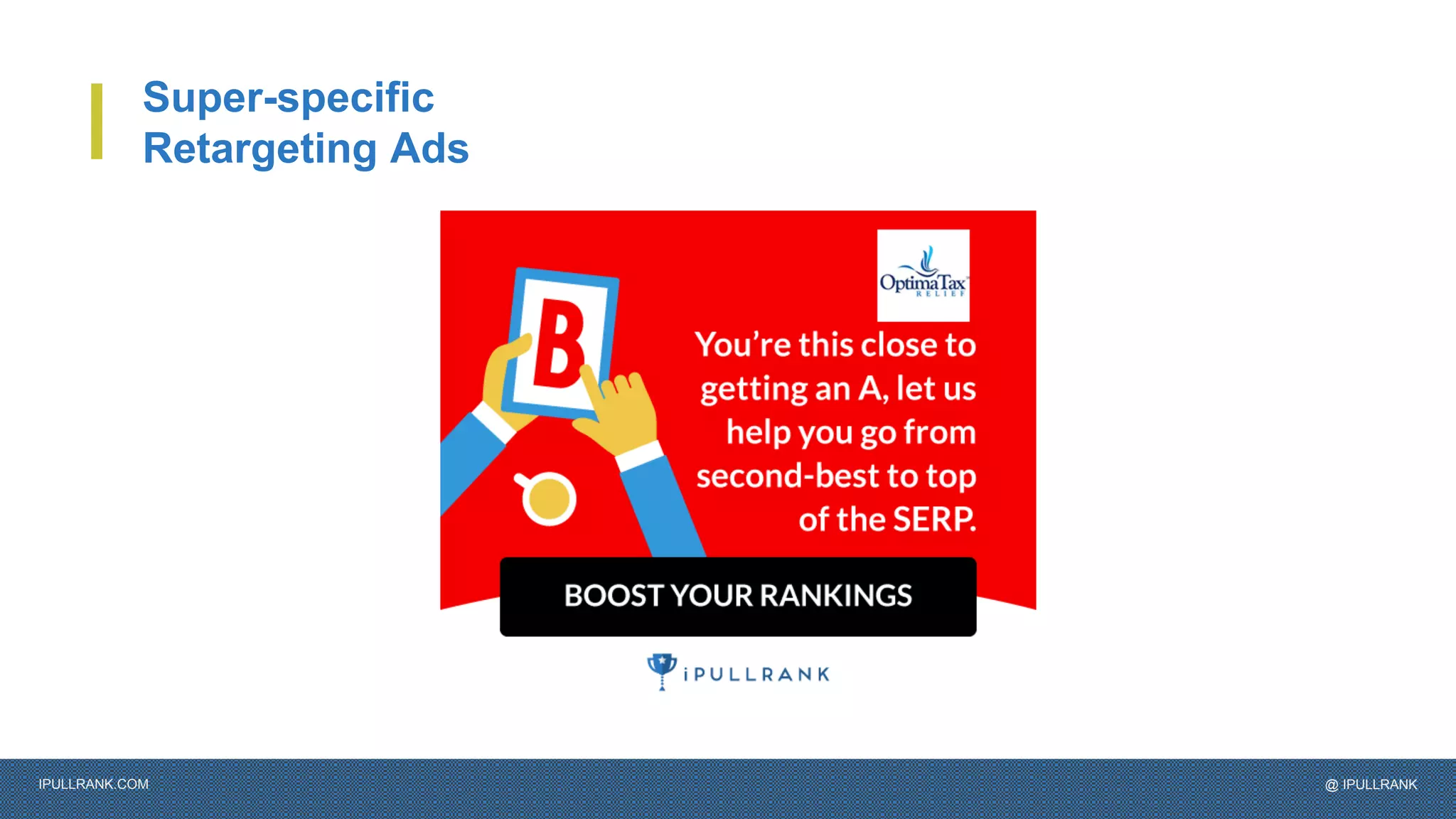 IPULLRANK.COM @ IPULLRANK
Super-specific
Retargeting Ads
 