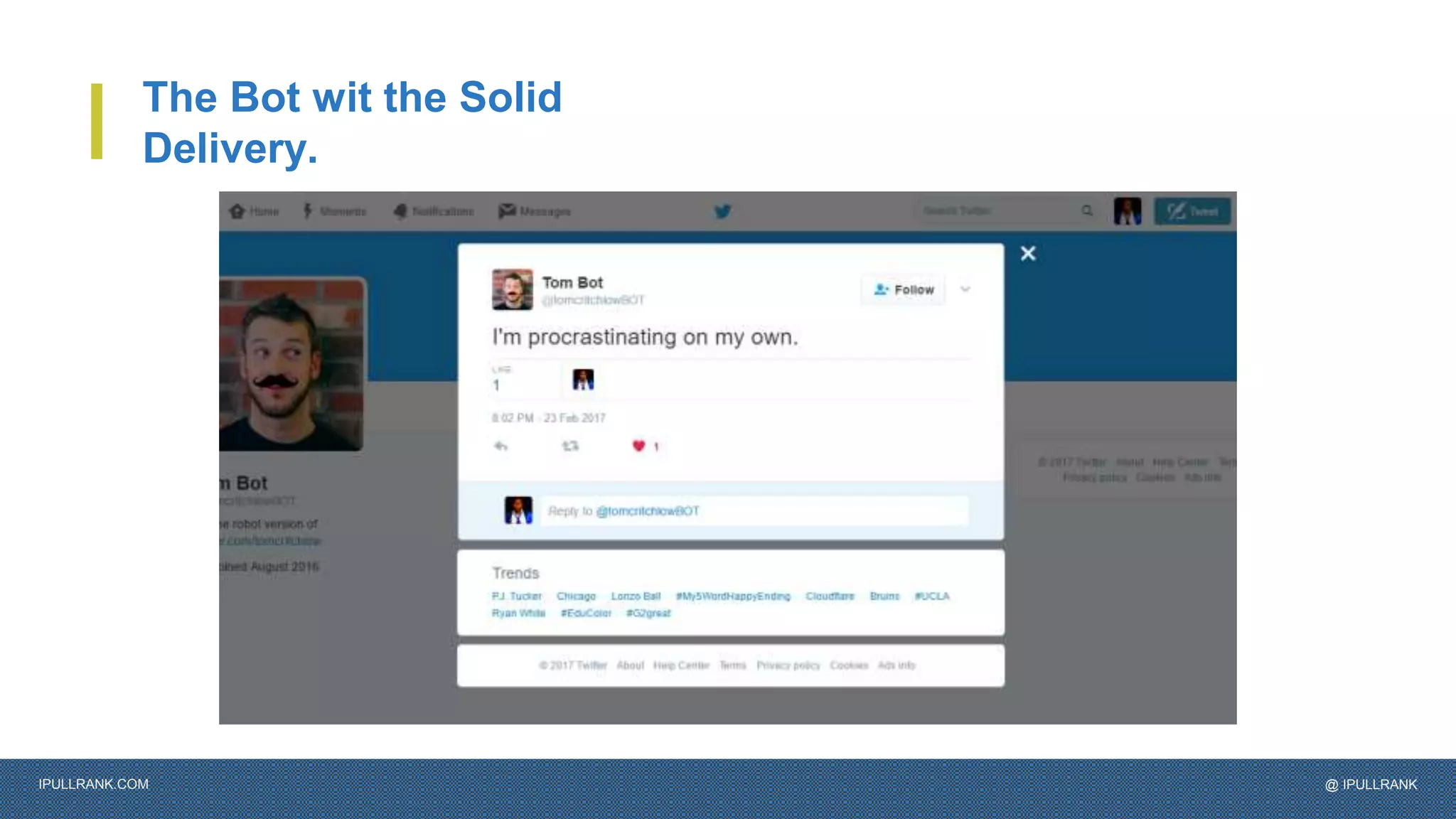 IPULLRANK.COM @ IPULLRANK
The Bot wit the Solid
Delivery.
 