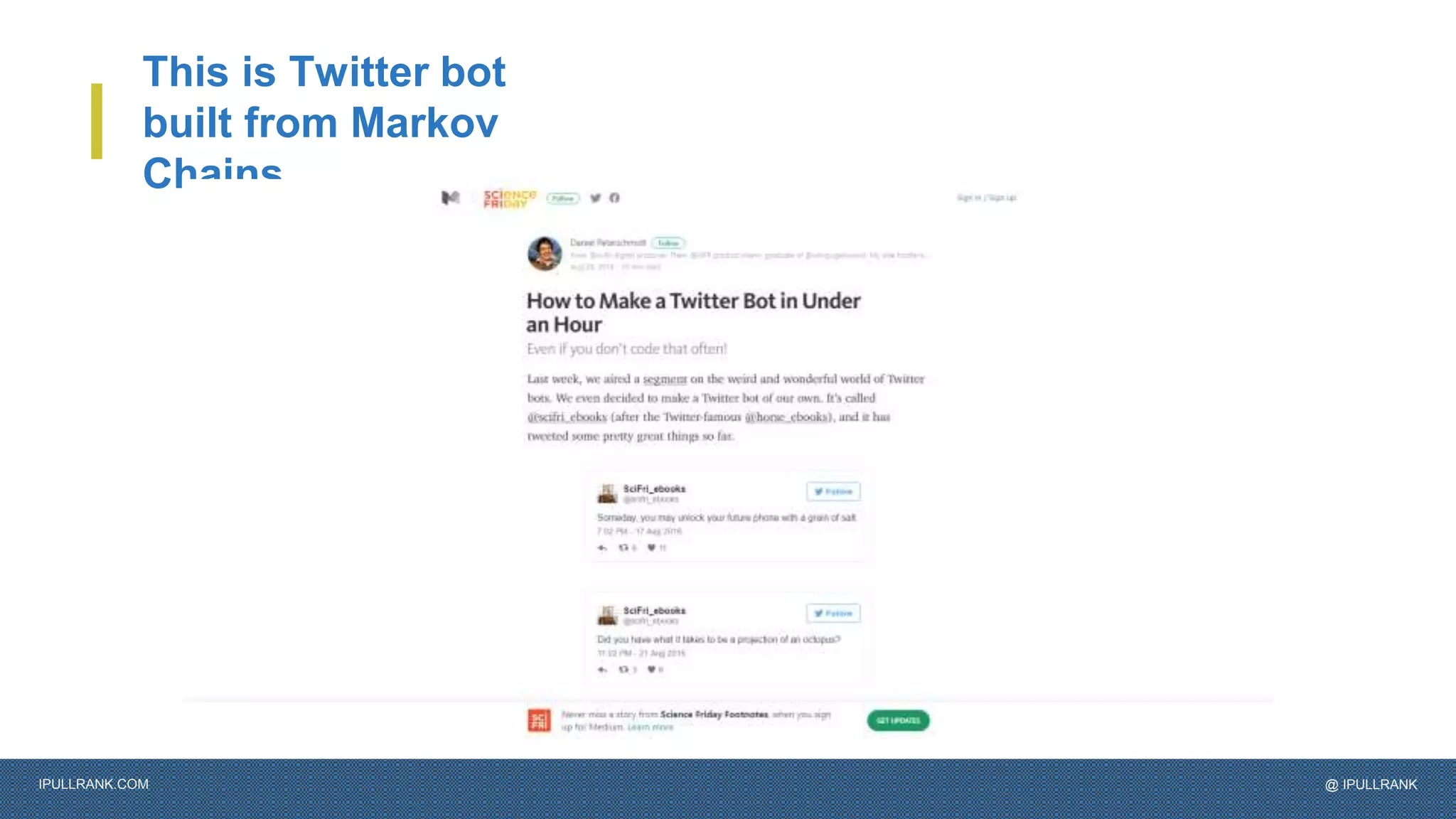 IPULLRANK.COM @ IPULLRANK
This is Twitter bot
built from Markov
Chains
 