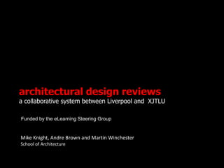 architectural design reviews
a collaborative system between Liverpool and XJTLU

Funded by the eLearning Steering Group


Mike Knight, Andre Brown and Martin Winchester
School of Architecture
 