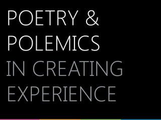 POETRY &
POLEMICS
IN CREATING
EXPERIENCE
 