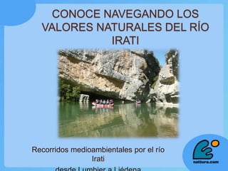 CONOCE NAVEGANDO LOS
VALORES NATURALES DEL RÍO
IRATI

Recorridos medioambientales por el río
Irati

 