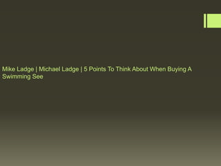 Mike Ladge | Michael Ladge | 5 Points To Think About When Buying A
Swimming See
 