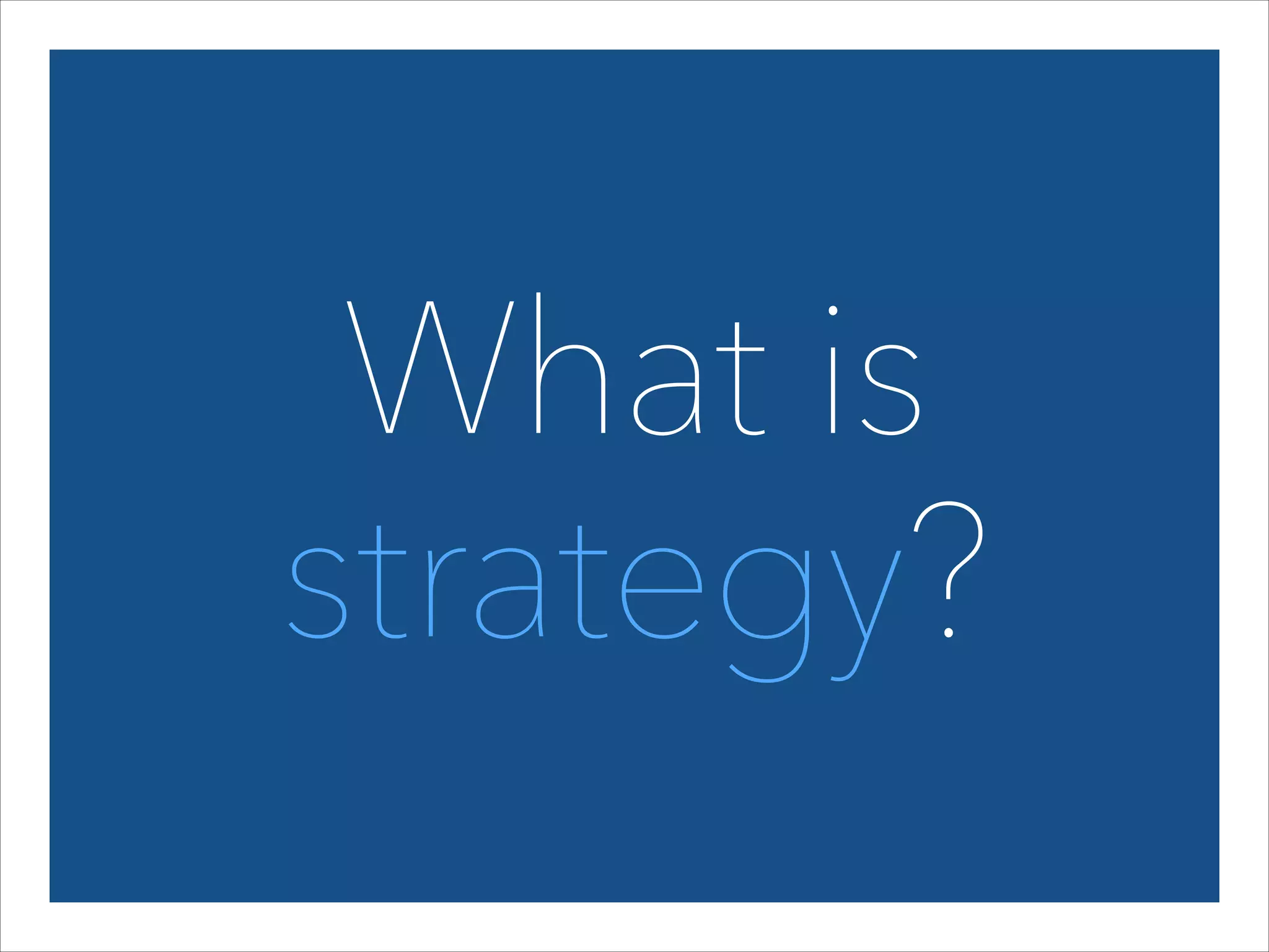 What is 
strategy?

 