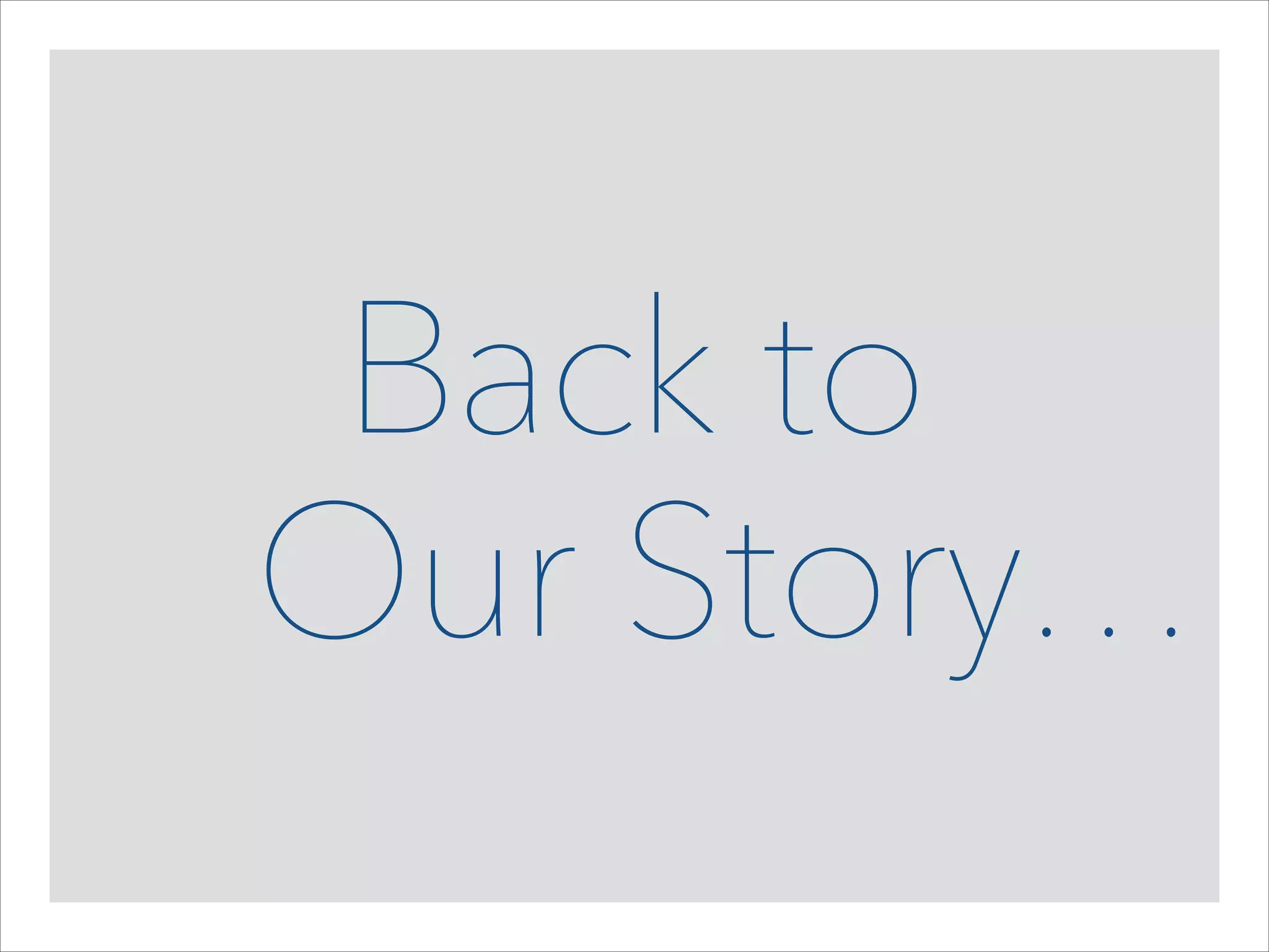 Back to  
…Our Story…

 