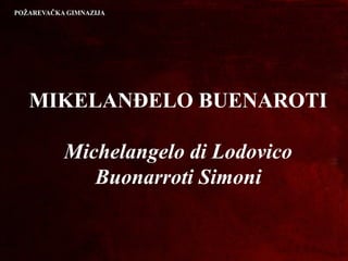 MIKELANĐELO BUENAROTI
Michelangelo di Lodovico
Buonarroti Simoni
 