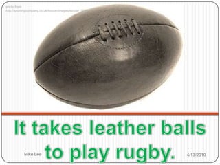 It takes leather balls ,[object Object],to play rugby.,[object Object]