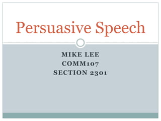 Mike Lee COMM107 Section 2301 Persuasive Speech 